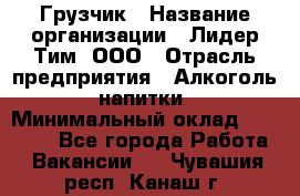 Грузчик › Название организации ­ Лидер Тим, ООО › Отрасль предприятия ­ Алкоголь, напитки › Минимальный оклад ­ 12 000 - Все города Работа » Вакансии   . Чувашия респ.,Канаш г.